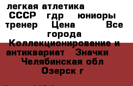 17.1) легкая атлетика :  1982 u - СССР - гдр  - юниоры  (тренер) › Цена ­ 299 - Все города Коллекционирование и антиквариат » Значки   . Челябинская обл.,Озерск г.